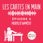 Podcast Les Cartes en Main Episode 1 : Perte d'appétit des séniors